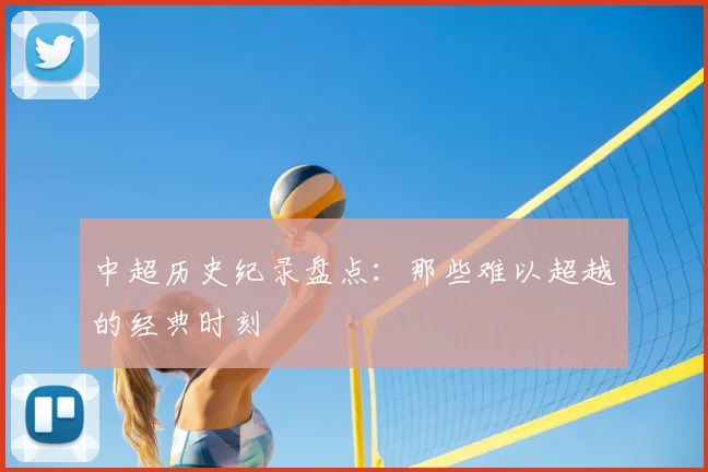 中超历史纪录盘点：那些难以超越的经典时刻