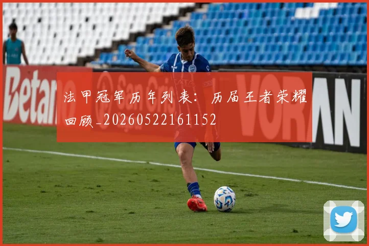 法甲冠军历年列表：历届王者荣耀回顾_20260522161152