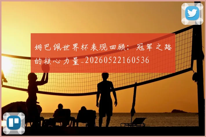 姆巴佩世界杯表现回顾：冠军之路的核心力量_20260522160536